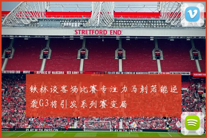 铁林谈客场比赛专注力马刺若能逆袭G3将引发系列赛变局